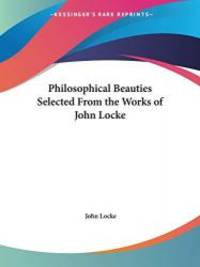 image of Philosophical Beauties Selected From the Works of John Locke