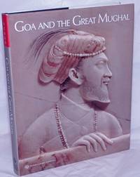 Goa and the Great Mughal by Flores, Jorge and Nuno Vassallo e Silva, editors - 2004