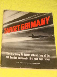 Target: Germany, The U.S. Army Air Forces' official story of the VIII Bombers Command's...