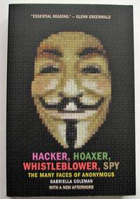 Hacker, Hoaxer, Whistleblower, Spy: The Many Faces of Anonymous