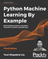 Python Machine Learning by Example - Third Edition: Build intelligent systems using Python,...