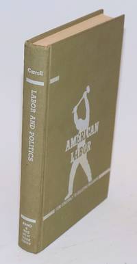 image of Labor and Politics: the attitude of the American Federation of Labor toward legislation and politics