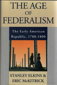 The Age of Federalism - the Early American Republic, 1788 - 1800 by Elkins, Stanley &  Eric McKitrick - 1993