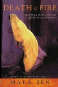 Death By Fire: Sati, Dowry Death and Female Infanticide in Modern India by Mala Sen - Hardcover - 2001-01-01 - from Books Express (SKU: 0297607243n)