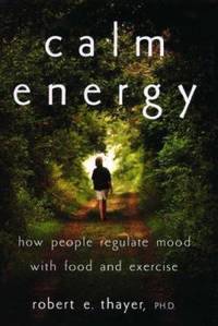 Calm Energy : How People Regulate Mood with Food and Exercise