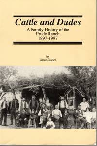 Cattle And Dudes A Family History of the Prude Ranch 1897-1997 by Justice, Glenn - 1997