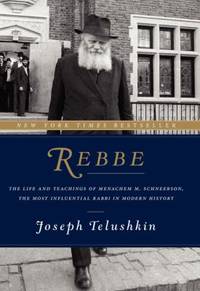 Rebbe : The Life and Teachings of Menachem M. Schneerson, the Most Influential Rabbi in Modern...