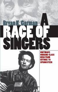 A Race of Singers : Whitman's Working-Class Hero from Guthrie to Springsteen