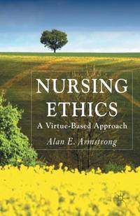 Nursing Ethics : A Virtue-Based Approach