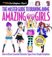 The Master Guide to Drawing Anime: Amazing Girls: How to Draw Essential Character Types from...