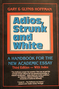 Adios, Strunk and White: A Handbook for the New Academic Essay, Third Edition