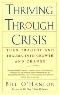 Thriving Through Crisis : Turn Tragedy and Trauma into Growth and Change