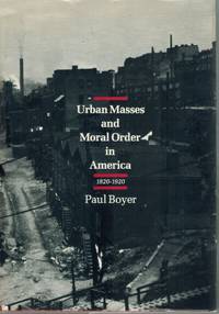 URBAN MASSES AND MORAL ORDER IN AMERICA, 1820-1920 by Paul S Boyer - First - 1978 - from Books On The Boulevard (SKU: 45801)