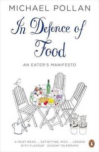 In Defence of Food: The Myth of Nutrition and the Pleasures of Eating