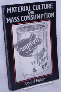 Material Culture and Mass Consumption by Miller, Daniel - 1991