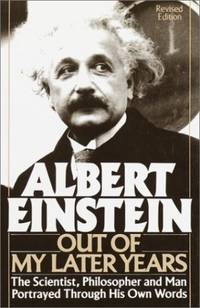 Out of My Later Years: The Scientist, Philosopher and Man Portrayed Through His Own Words
