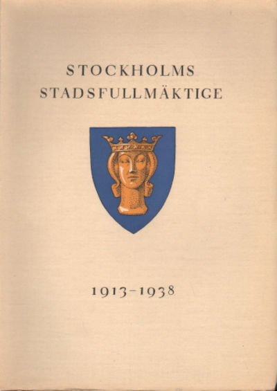 STOCKHOLMS STADSFULLMÄKTIGE 1913-1938. Biografier…