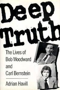 Deep Truth : The Unauthorized Biography of Bob Woodward and Carl Bernstein
