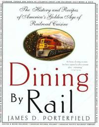 Dining by Rail : The History and the Recipes of America's Golden Age of Railroad Cuisine