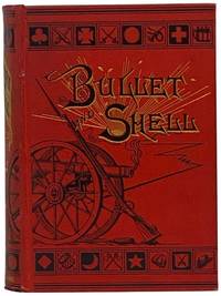Bullet and Shell: War as the Soldier Saw It; Camp, March, and Picket; Battlefield and Bivouac; Prison and Hospital. Illustrated, from Sketches among the Actual Scenes
