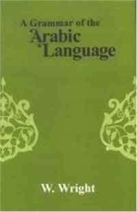 A Grammar of the Arabic Language by W. Wright - 2004-02-01