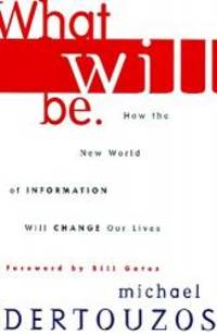 image of What Will Be: How the World of Information Will Change Our Lives