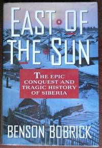 East of the Sun: THe Epic Conquest and Tragic History of Siberia by Bobrick, Benson - 1992