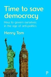 Time to Save Democracy: How to Govern Ourselves in the Age of Anti-Politics