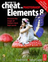 How to Cheat in Photoshop Elements 8 : Discover the Magic of Adobe's Best Kept Secret