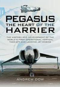 Pegasus: The Heart of the Harrier: The History and Development of the World's First Operational Vertical Take-off and Landing Jet Engine by Andrew Dow - Paperback - 2015-01-09 - from Books Express (SKU: 1473827604n)