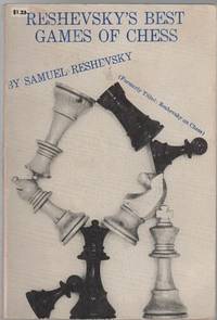 Reshevsky's Best Games Of Chess. Formerly Titled: Reshevsky on Chess.