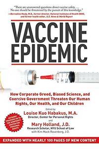 Vaccine Epidemic: How Corporate Greed, Biased Science, and Coercive Government Threaten Our Human Rights, Our Health, and Our Children [Hardcover] Habakus, Louise Kuo and Holland, Mary by Habakus, Louise Kuo [Editor]; Holland, Mary [Editor]; - 2011-02-28