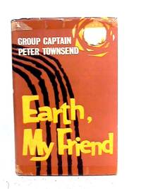 Earth, My Friend by Peter Townsend - Hardcover - 1959 - from World of Rare Books (SKU: 1634199589MHA)