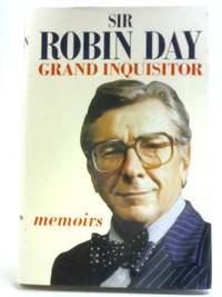 Grand Inquisitor: Memoirs by Sir Robin day - 1989