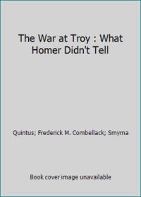 The War at Troy : What Homer Didn't Tell