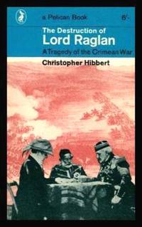 THE DESTRUCTION OF LORD RAGLAN - A Tragedy of the Crimean War 1854 - 1855