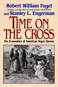 Time on the Cross: The Economics of American Slavery by Robert William Fogel