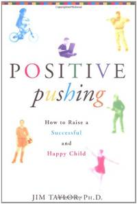 Positive Pushing: How to Raise a Successful and Happy Child by Taylor, James