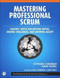 Mastering Professional Scrum: A Practitioners Guide to Overcoming Challenges and Maximizing the...