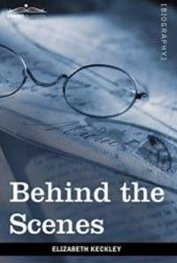 Behind the Scenes: Or, Thirty Years a Slave and Four Years in the White House by Elizabeth Keckley - 2009-02-03