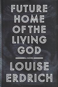 Future Home of the Living God by Louise Erdrich - 2017