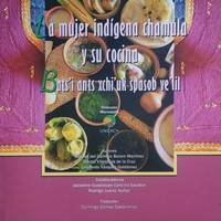 LA MUJER INDÍGENA CHAMULA Y SU COCINA = BATS'I ANTS XCHI'UK SPASOB VE'LIL.; Colección Montebello. Autores: Susana del Carmen Bolom Martínez, Martín Villalobos de la Cruz, Leonardo Vázquez Galdámez (Autores), Jackeline Guadalupe Cancino Escobar, Rodrigo Juárez Nuñez (Colaboradores), Domingo Gómez Castellano (Traductor)