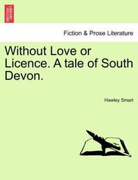 Without Love or Licence. A tale of South Devon.