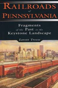 Railroads of Pennsylvania: Fragments of the Past in the Keystone Landscape by Treese, Lorett - 2003