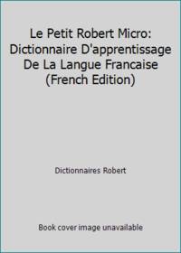 Le Petit Robert Micro: Dictionnaire D'apprentissage De La Langue Francaise (ROBERT MICRO POCHE)...