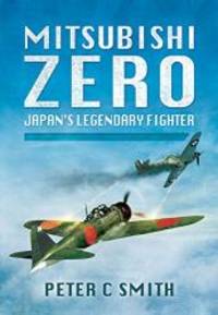 Mitsubishi Zero: Japan&#039;s Legendary Fighter by Peter C. Smith - 2015-01-01