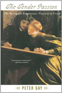 The Tender Passion: The Bourgeois Experience, Victoria to Freud, Volume 2: Tender Passion v. 2 by Gay, Peter