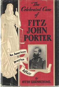 The Celebrated Case of Fitz John Porter; An American Dreyfus Affair by Otto Eisenschiml - Hardcover - First edition - 1950 - from Midway Used and Rare Books (SKU: 31383)