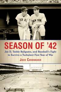 Season Of '42 : Joe D. , Teddy Ballgame, and Baseball's Fight to Survive a Turbulent First Year...