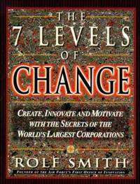 The Seven Levels of Change : The Secrets Used by the World's Largest Corporations to Create,...
